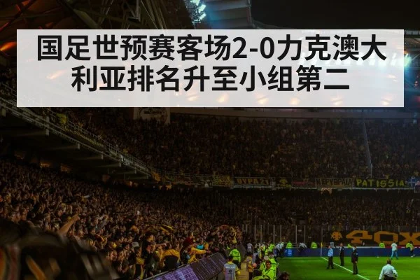 国足世预赛客场2-0力克澳大利亚排名升至小组第二 - jiuyou game