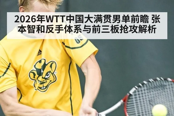 2026年WTT中国大满贯男单前瞻 张本智和反手体系与前三板抢攻解析 - jiuyou game